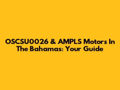OSCSU0026 & AMPLS Motors In The Bahamas: Your Guide