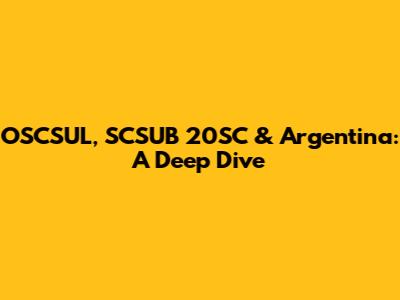 OSCSUL, SCSUB 20SC & Argentina: A Deep Dive