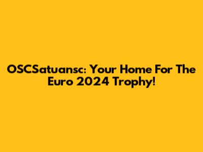 OSCSatuansc: Your Home For The Euro 2024 Trophy!