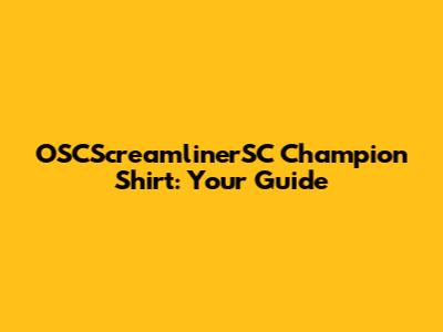 OSCScreamlinerSC Champion Shirt: Your Guide