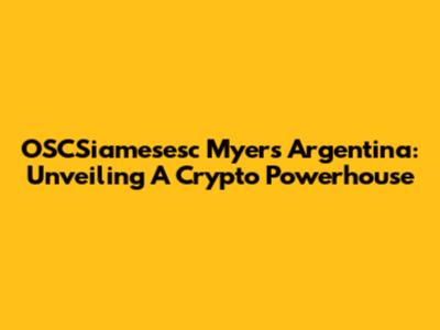 OSCSiamesesc Myers Argentina: Unveiling A Crypto Powerhouse