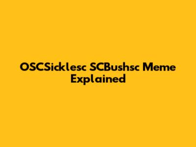 OSCSicklesc SCBushsc Meme Explained