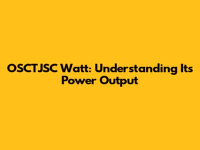 OSCTJSC Watt: Understanding Its Power Output