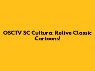 OSCTV SC Cultura: Relive Classic Cartoons!