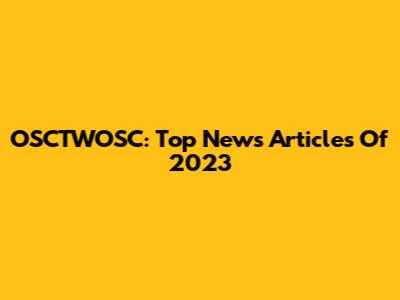 OSCTWOSC: Top News Articles Of 2023