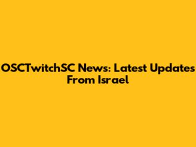 OSCTwitchSC News: Latest Updates From Israel
