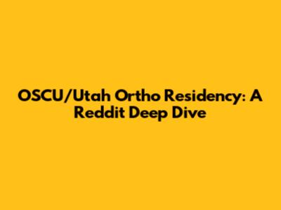 OSCU/Utah Ortho Residency: A Reddit Deep Dive
