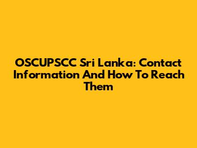 OSCUPSCC Sri Lanka: Contact Information And How To Reach Them