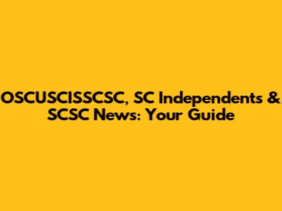 OSCUSCISSCSC, SC Independents & SCSC News: Your Guide