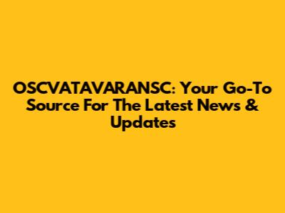 OSCVATAVARANSC: Your Go-To Source For The Latest News & Updates
