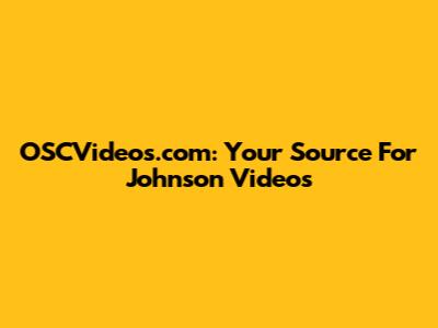 OSCVideos.com: Your Source For Johnson Videos