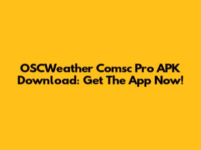 OSCWeather Comsc Pro APK Download: Get The App Now!