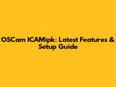 OSCam ICAMipk: Latest Features & Setup Guide