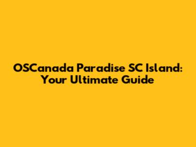 OSCanada Paradise SC Island: Your Ultimate Guide