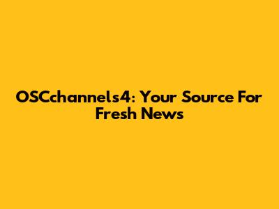 OSCchannels4: Your Source For Fresh News