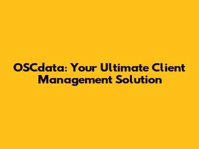 OSCdata: Your Ultimate Client Management Solution