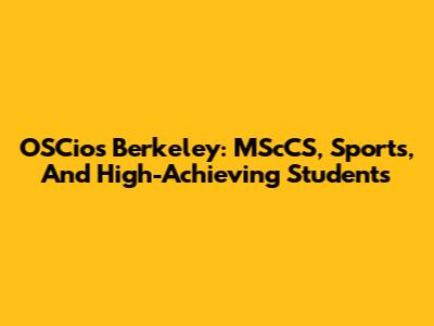 OSCios Berkeley: MScCS, Sports, And High-Achieving Students