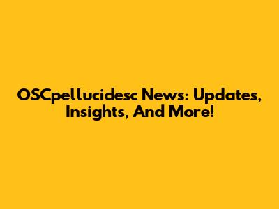 OSCpellucidesc News: Updates, Insights, And More!