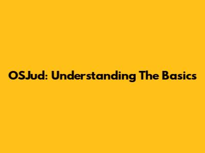 OSJud: Understanding The Basics
