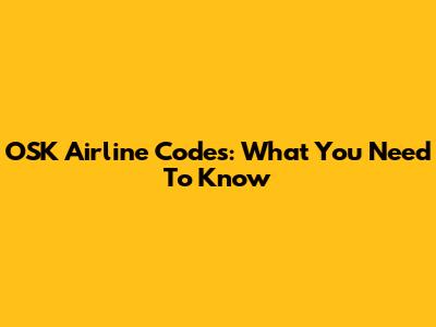 OSK Airline Codes: What You Need To Know