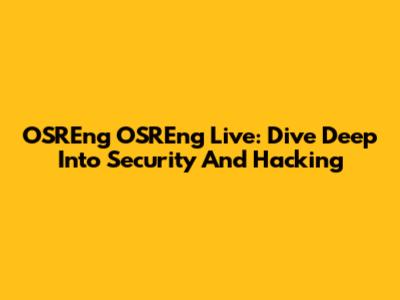OSREng OSREng Live: Dive Deep Into Security And Hacking