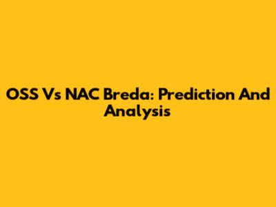OSS Vs NAC Breda: Prediction And Analysis