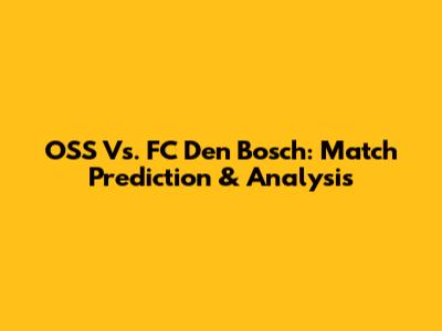 OSS Vs. FC Den Bosch: Match Prediction & Analysis