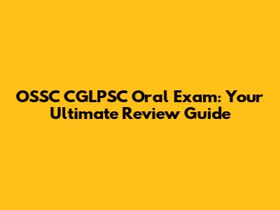 OSSC CGLPSC Oral Exam: Your Ultimate Review Guide