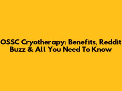 OSSC Cryotherapy: Benefits, Reddit Buzz & All You Need To Know