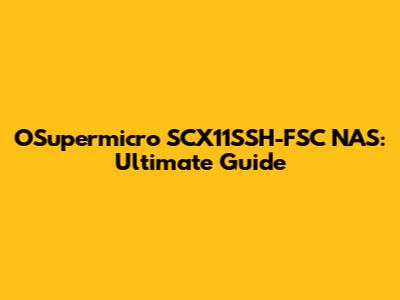 OSupermicro SCX11SSH-FSC NAS: Ultimate Guide