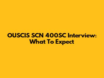 OUSCIS SCN 400SC Interview: What To Expect