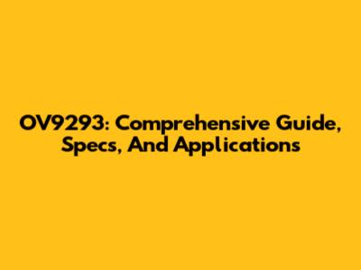 OV9293: Comprehensive Guide, Specs, And Applications