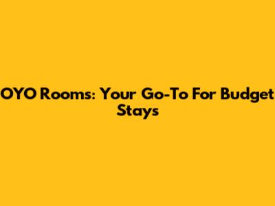 OYO Rooms: Your Go-To For Budget Stays