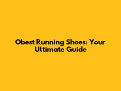 Obest Running Shoes: Your Ultimate Guide