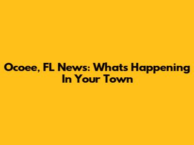 Ocoee, FL News: What's Happening In Your Town