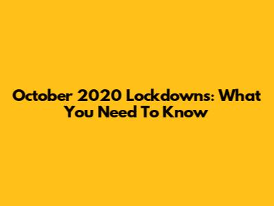 October 2020 Lockdowns: What You Need To Know