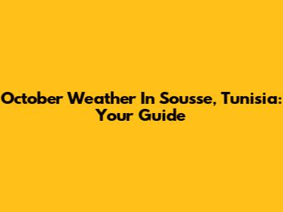 October Weather In Sousse, Tunisia: Your Guide