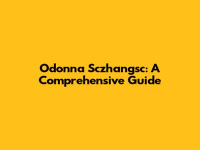 Odonna Sczhangsc: A Comprehensive Guide