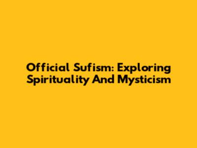 Official Sufism: Exploring Spirituality And Mysticism