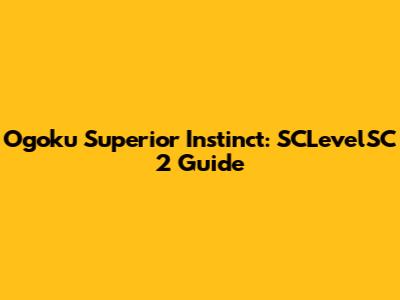 Ogoku Superior Instinct: SCLevelSC 2 Guide