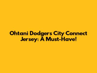 Ohtani Dodgers City Connect Jersey: A Must-Have!