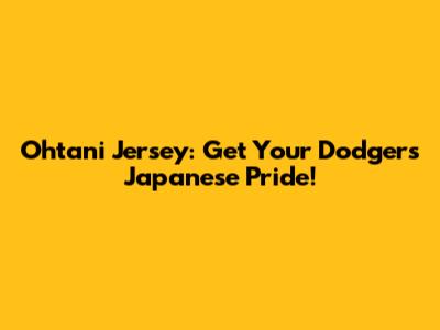 Ohtani Jersey: Get Your Dodgers Japanese Pride!