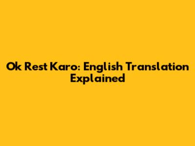 Ok Rest Karo: English Translation Explained