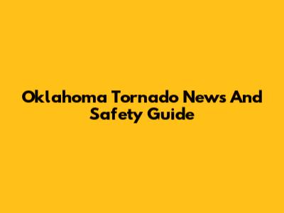 Oklahoma Tornado News And Safety Guide