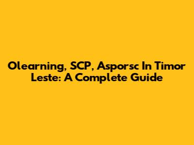 Olearning, SCP, Asporsc In Timor Leste: A Complete Guide