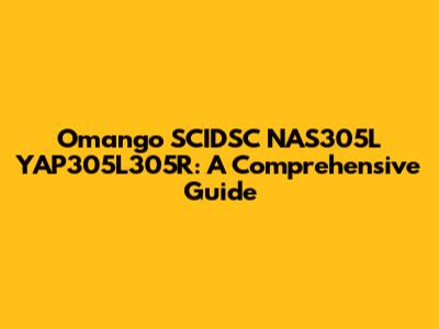 Omango SCIDSC NAS305L YAP305L305R: A Comprehensive Guide