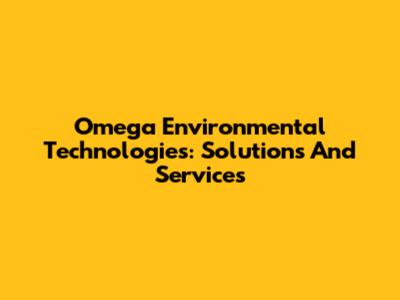 Omega Environmental Technologies: Solutions And Services