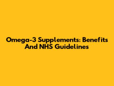 Omega-3 Supplements: Benefits And NHS Guidelines
