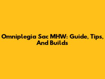 Omniplegia Sac MHW: Guide, Tips, And Builds