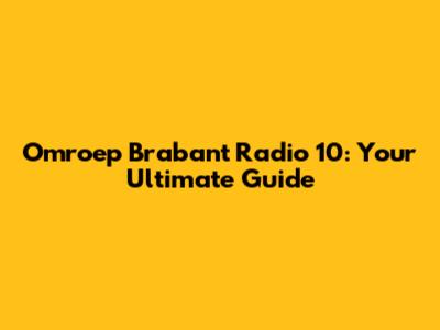 Omroep Brabant Radio 10: Your Ultimate Guide